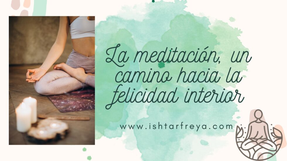 La meditación, un camino hacia la felicidad interior - Ishtar Freya